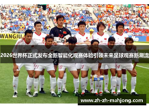2026世界杯正式发布全新智能化观赛体验引领未来足球观赛新潮流
