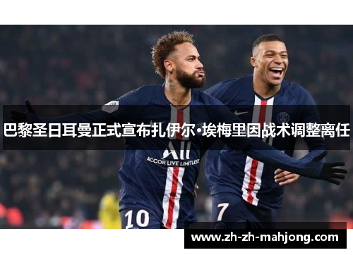 巴黎圣日耳曼正式宣布扎伊尔·埃梅里因战术调整离任