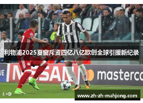 利物浦2025夏窗斥资四亿八亿欧创全球引援新纪录