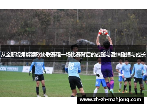 从全新视角解读欧协联赛程一场比赛背后的战略与激情碰撞与成长 从全新视角解读欧协联赛程一场比赛背后的战略与激情碰撞与成长